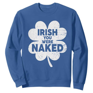 Funny St Patricks Day Sweatshirt Irish You Were Naked Vintage Clover Shamrock TS10 Royal Blue Print Your Wear