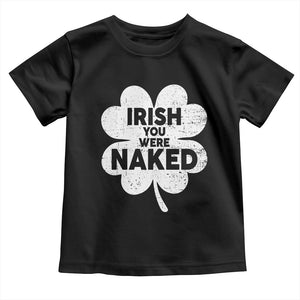 Funny St Patricks Day Toddler T Shirt Irish You Were Naked Vintage Clover Shamrock TS10 Black Print Your Wear