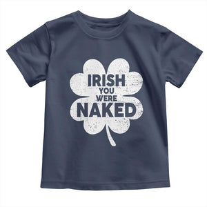 Funny St Patricks Day Toddler T Shirt Irish You Were Naked Vintage Clover Shamrock TS10 Navy Print Your Wear