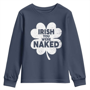Funny St Patricks Day Youth Sweatshirt Irish You Were Naked Vintage Clover Shamrock TS10 Navy Print Your Wear