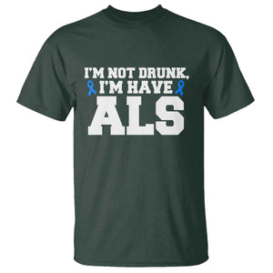 ALS Awareness T Shirt Im Not Drunk I Have ALS TS10 Dark Forest Green Print Your Wear