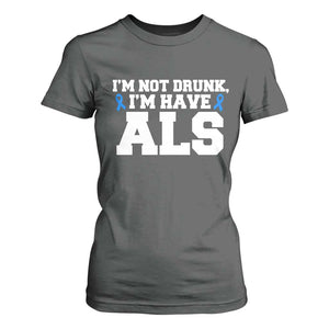 ALS Awareness T Shirt For Women Im Not Drunk I Have ALS TS10 Dark Heather Print Your Wear