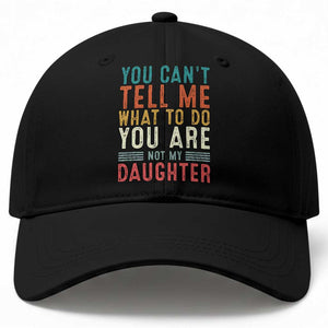 You Cant Tell Me What To Do Youre Not My Daughter Baseball Cap Funny Father Day Dad Gifts From Daughter TS10 Print Your Wear