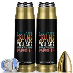 You Cant Tell Me What To Do Youre Not My Daughter Bullet Tumbler Funny Father Day Dad Gifts From Daughter TS10 Black Print Your Wear