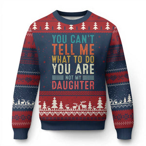 You Cant Tell Me What To Do Youre Not My Daughter Ugly Christmas Sweater Funny Father Day Dad Gifts From Daughter TS10 Navy Red Print Your Wear
