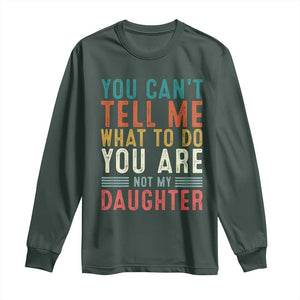 You Cant Tell Me What To Do Youre Not My Daughter Long Sleeve Shirt Funny Father Day Dad Gifts From Daughter TS10 Dark Forest Green Print Your Wear
