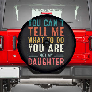 You Cant Tell Me What To Do Youre Not My Daughter Spare Tire Cover Funny Father Day Dad Gifts From Daughter TS10 Black Print Your Wear