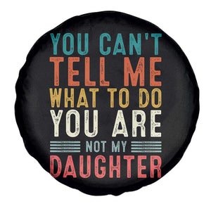 You Cant Tell Me What To Do Youre Not My Daughter Spare Tire Cover Funny Father Day Dad Gifts From Daughter TS10 Print Your Wear