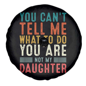 You Cant Tell Me What To Do Youre Not My Daughter Spare Tire Cover Funny Father Day Dad Gifts From Daughter TS10 Print Your Wear