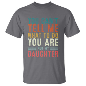 You Cant Tell Me What To Do Youre Not My Daughter T Shirt Funny Father Day Dad Gifts From Daughter TS10 Charcoal Print Your Wear