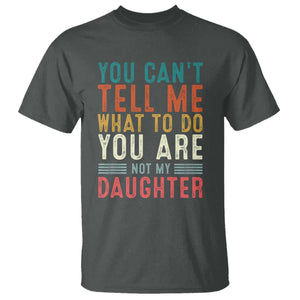 You Cant Tell Me What To Do Youre Not My Daughter T Shirt Funny Father Day Dad Gifts From Daughter TS10 Dark Heather Print Your Wear