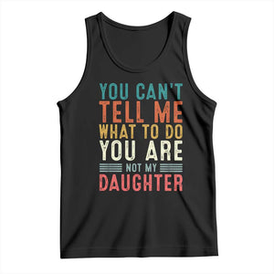 You Cant Tell Me What To Do Youre Not My Daughter Tank Top Funny Father Day Dad Gifts From Daughter TS10 Black Print Your Wear
