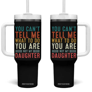 You Cant Tell Me What To Do Youre Not My Daughter Tumbler With Handle Funny Father Day Dad Gifts From Daughter TS10 One Size: 40 oz Black Print Your Wear