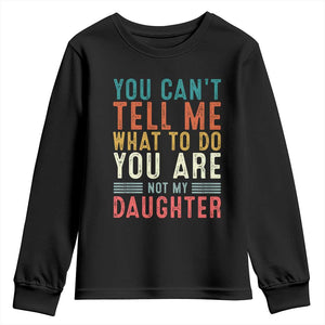You Cant Tell Me What To Do Youre Not My Daughter Youth Sweatshirt Funny Father Day Dad Gifts From Daughter TS10 Black Print Your Wear