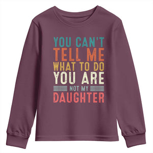 You Cant Tell Me What To Do Youre Not My Daughter Youth Sweatshirt Funny Father Day Dad Gifts From Daughter TS10 Maroon Print Your Wear