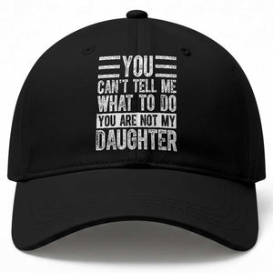 You Can't Tell Me What To Do You're Not My Daughter Baseball Cap Funny Fathers Day Girl Dad TS10 Print Your Wear