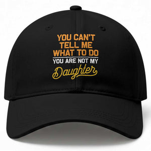 You Can't Tell Me What To Do You're Not My Daughter Baseball Cap Funny Dad Gifts From Daughter TS10 Print Your Wear