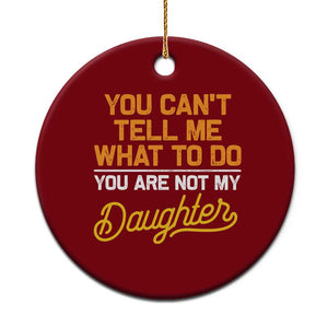 You Can't Tell Me What To Do You're Not My Daughter Ceramic Ornament Funny Dad Gifts From Daughter TS10 1pc Red Print Your Wear