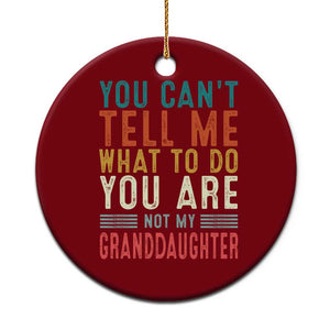 You Can't Tell Me What To Do You're Not My Granddaughter Ceramic Ornament Funny Grandpa Grandfather Retro TS10 1pc Red Print Your Wear