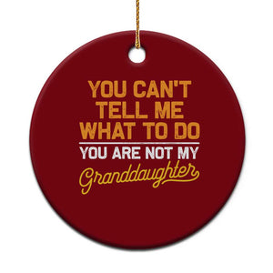 You Can't Tell Me What To Do You're Not My Granddaughter Ceramic Ornament Funny Grandpa TS10 1pc Red Print Your Wear
