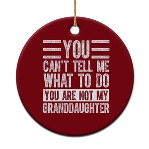You Can't Tell Me What To Do You're Not My Granddaughter Ceramic Ornament Funny Grandpa Fathers Day TS10 1pc Red Print Your Wear