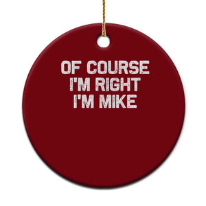 Of Course Im Right Im Mike Ceramic Ornament Funny Saying Gag Gift TS10 1pc Red Print Your Wear