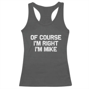 Of Course Im Right Im Mike Racerback Tank Top Funny Saying Gag Gift TS10 Dark Heather Print Your Wear