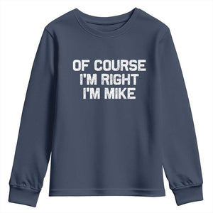 Of Course Im Right Im Mike Youth Sweatshirt Funny Saying Gag Gift TS10 Navy Print Your Wear