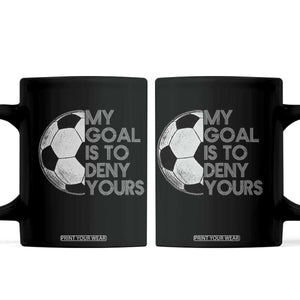 Soccer Goalie Coffee Mug My Goal Is To Deny Yours Distressed Goalkeeper TS10 Black Print Your Wear