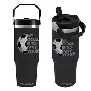 Soccer Goalie Flip Straw Tumbler My Goal Is To Deny Yours Distressed Goalkeeper TS10 One Size: 30 oz Black Print Your Wear