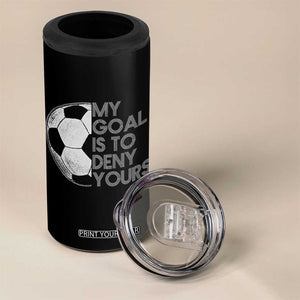 Soccer Goalie 4 in 1 Can Cooler Tumbler My Goal Is To Deny Yours Distressed Goalkeeper TS10 Print Your Wear