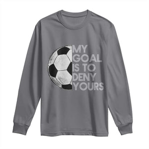 Soccer Goalie Long Sleeve Shirt My Goal Is To Deny Yours Distressed Goalkeeper TS10 Charcoal Print Your Wear