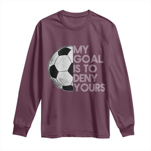 Soccer Goalie Long Sleeve Shirt My Goal Is To Deny Yours Distressed Goalkeeper TS10 Maroon Print Your Wear