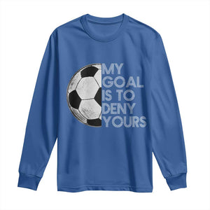 Soccer Goalie Long Sleeve Shirt My Goal Is To Deny Yours Distressed Goalkeeper TS10 Royal Blue Print Your Wear