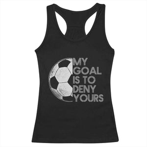 Soccer Goalie Racerback Tank Top My Goal Is To Deny Yours Distressed Goalkeeper TS10 Black Print Your Wear