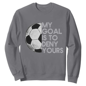 Soccer Goalie Sweatshirt My Goal Is To Deny Yours Distressed Goalkeeper TS10 Charcoal Print Your Wear
