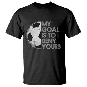 Soccer Goalie T Shirt My Goal Is To Deny Yours Distressed Goalkeeper TS10 Black Print Your Wear