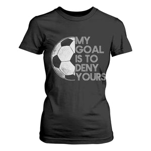 Soccer Goalie T Shirt For Women My Goal Is To Deny Yours Distressed Goalkeeper TS10 Black Print Your Wear