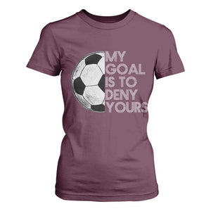 Soccer Goalie T Shirt For Women My Goal Is To Deny Yours Distressed Goalkeeper TS10 Maroon Print Your Wear