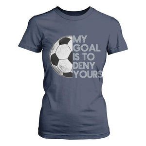 Soccer Goalie T Shirt For Women My Goal Is To Deny Yours Distressed Goalkeeper TS10 Navy Print Your Wear