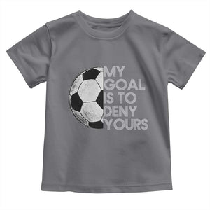 Soccer Goalie Toddler T Shirt My Goal Is To Deny Yours Distressed Goalkeeper TS10 Charcoal Print Your Wear