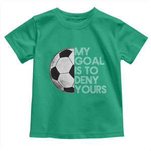 Soccer Goalie Toddler T Shirt My Goal Is To Deny Yours Distressed Goalkeeper TS10 Irish Green Print Your Wear
