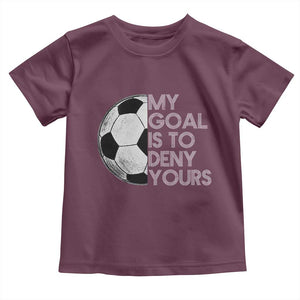 Soccer Goalie Toddler T Shirt My Goal Is To Deny Yours Distressed Goalkeeper TS10 Maroon Print Your Wear