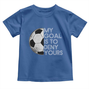 Soccer Goalie Toddler T Shirt My Goal Is To Deny Yours Distressed Goalkeeper TS10 Royal Blue Print Your Wear