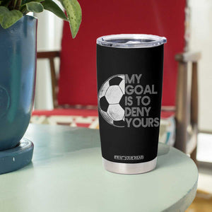 Soccer Goalie Tumbler Cup My Goal Is To Deny Yours Distressed Goalkeeper TS10 Print Your Wear