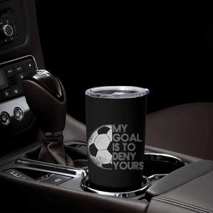 Soccer Goalie Tumbler Cup My Goal Is To Deny Yours Distressed Goalkeeper TS10 Print Your Wear