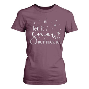 Let It Snow But Fuck Ice T Shirt For Women Funny Christmas Winter TS10 Maroon Print Your Wear
