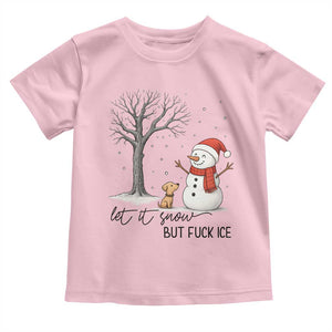 Let It Snow But Fuck Ice Toddler T Shirt Funny Snowman Christmas Winter TS10 Light Pink Print Your Wear