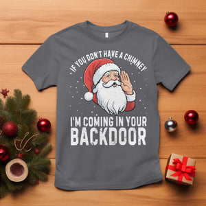 Funny Inappropriate Christmas T Shirt Adult Humor Santa If You Dont Have A Chimney Im Coming In Your Backdoor TS10 Charcoal Print Your Wear