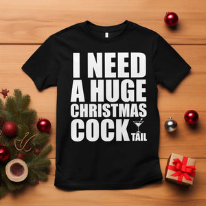 I Need a Huge Christmas COCKtail T Shirt Funny Adult Humor Inappropriate Drinking Gift TS10 Black Print Your Wear